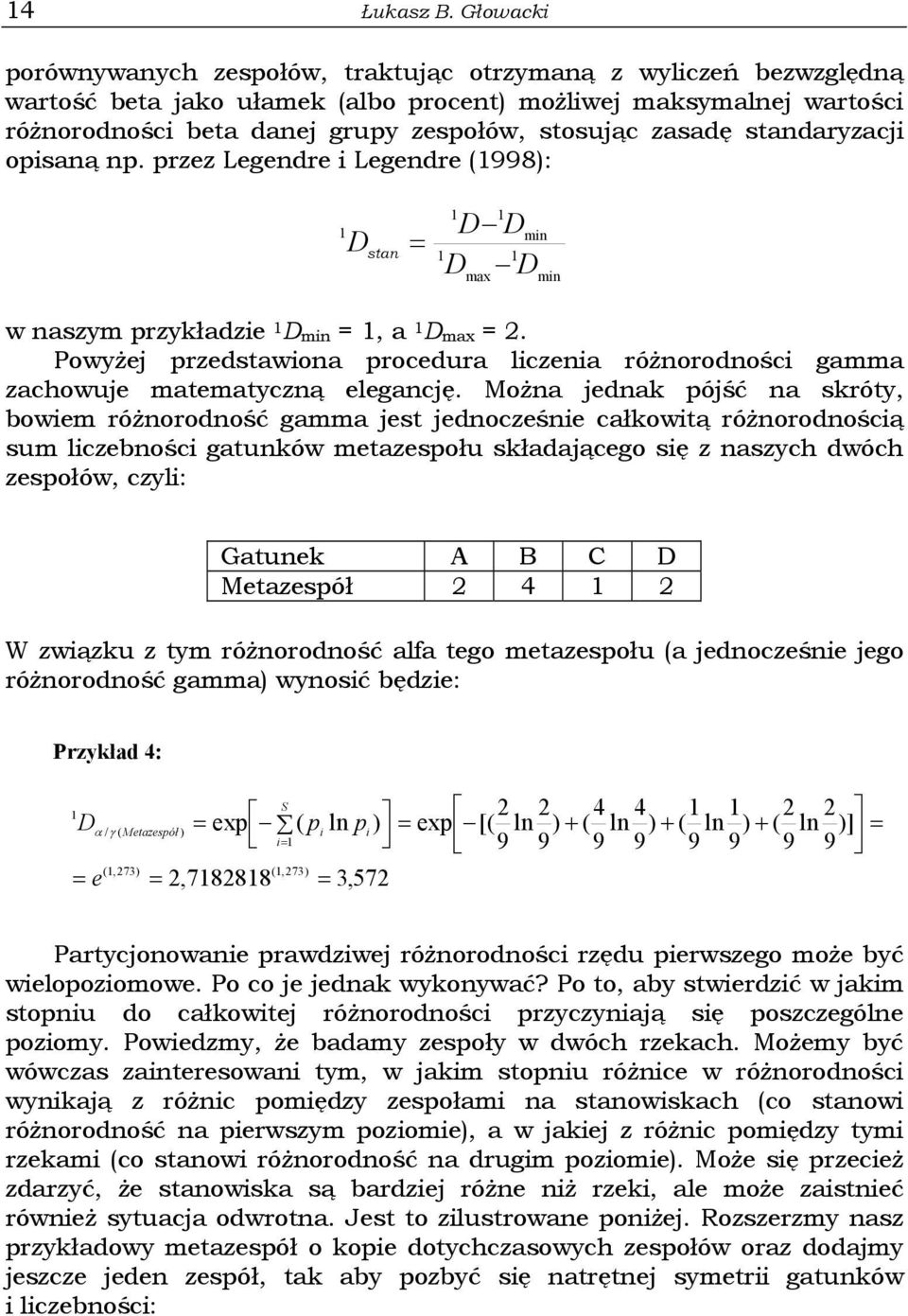 zasadę standaryzacji opisaną np. przez Legendre i Legendre (998): D stan = D D min D D max min w naszym przykładzie D min =, a D max =.