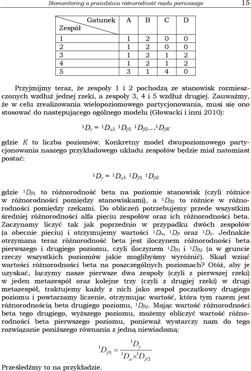 Zauważmy, że w celu zrealizowania wielopoziomowego partycjonowania, musi się ono stosować do następującego ogólnego modelu (Głowacki i inni 00): D γ = D α D β D β D βk gdzie K to liczba poziomów.