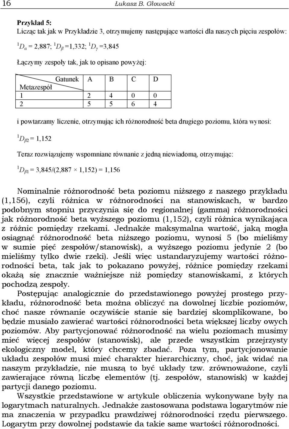 A B C D Metazespół 4 0 0 5 5 6 4 i powtarzamy liczenie, otrzymując ich różnorodność beta drugiego poziomu, która wynosi: D β =,5 Teraz rozwiązujemy wspomniane równanie z jedną niewiadomą, otrzymując: