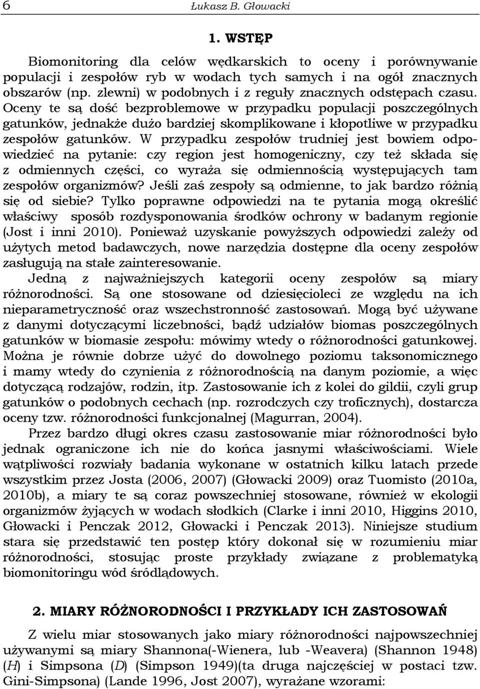 Oceny te są dość bezproblemowe w przypadku populacji poszczególnych gatunków, jednakże dużo bardziej skomplikowane i kłopotliwe w przypadku zespołów gatunków.