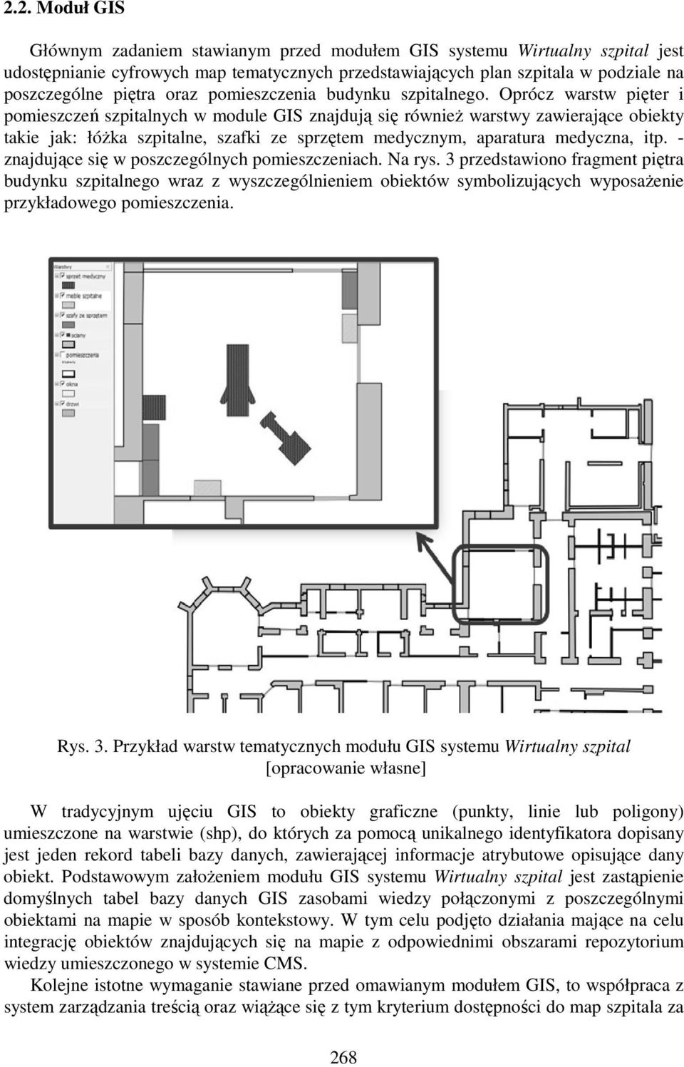 Oprócz warstw pięter i pomieszczeń szpitalnych w module GIS znajdują się równieŝ warstwy zawierające obiekty takie jak: łóŝka szpitalne, szafki ze sprzętem medycznym, aparatura medyczna, itp.