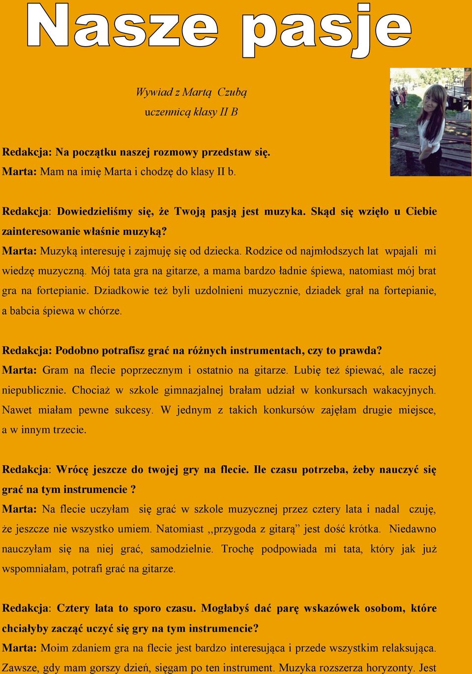 Mój tata gra na gitarze, a mama bardzo ładnie śpiewa, natomiast mój brat gra na fortepianie. Dziadkowie też byli uzdolnieni muzycznie, dziadek grał na fortepianie, a babcia śpiewa w chórze.