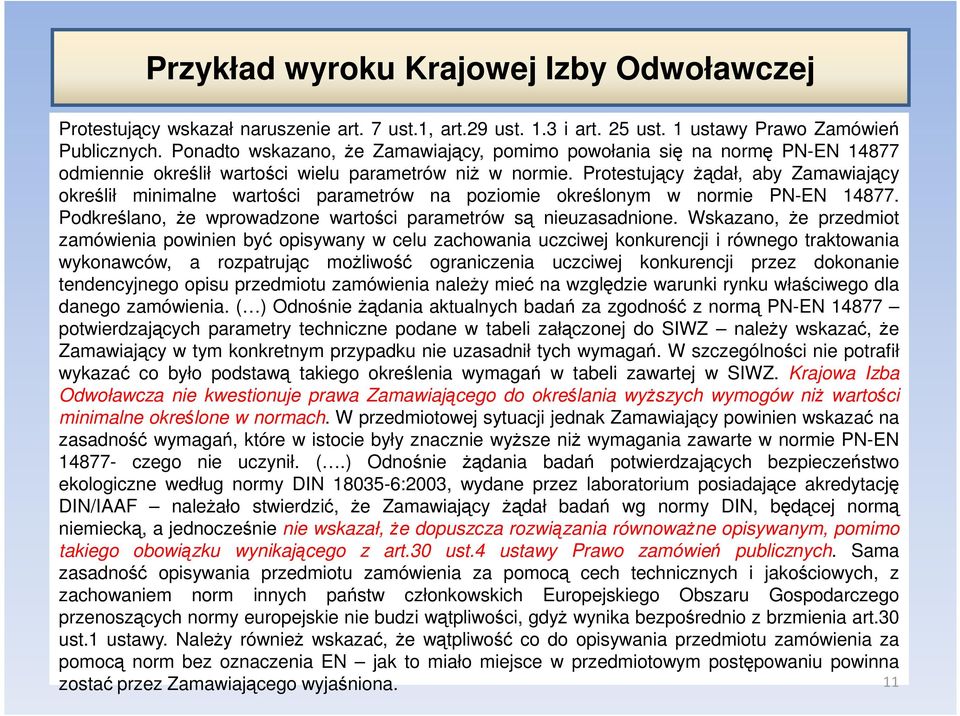 Protestujący Ŝądał, aby Zamawiający określił minimalne wartości parametrów na poziomie określonym w normie PN-EN 14877. Podkreślano, Ŝe wprowadzone wartości parametrów są nieuzasadnione.