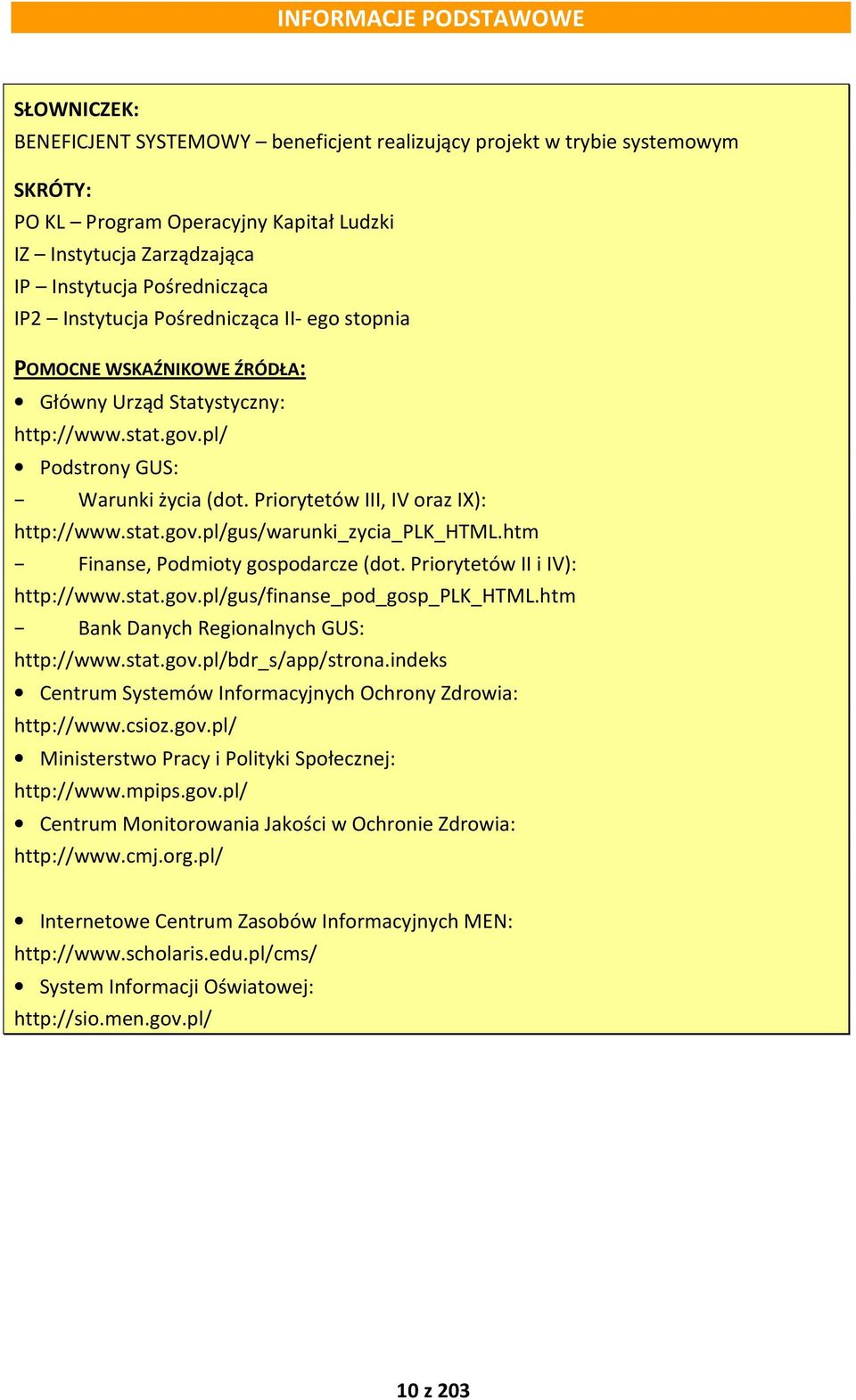 Priorytetów III, IV oraz IX): http://www.stat.gov.pl/gus/warunki_zycia_plk_html.htm Finanse, Podmioty gospodarcze (dot. Priorytetów II i IV): http://www.stat.gov.pl/gus/finanse_pod_gosp_plk_html.