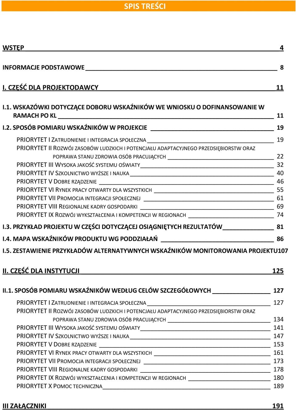 OSÓB PRACUJĄCYCH 22 PRIORYTET III WYSOKA JAKOŚĆ SYSTEMU OŚWIATY 32 PRIORYTET IV SZKOLNICTWO WYŻSZE I NAUKA 40 PRIORYTET V DOBRE RZĄDZENIE 46 PRIORYTET VI RYNEK PRACY OTWARTY DLA WSZYSTKICH 55