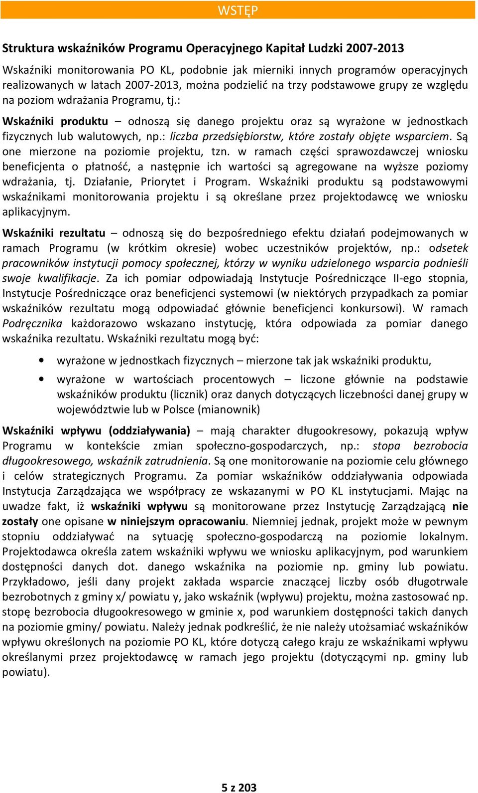 : liczba przedsiębiorstw, które zostały objęte wsparciem. Są one mierzone na poziomie projektu, tzn.