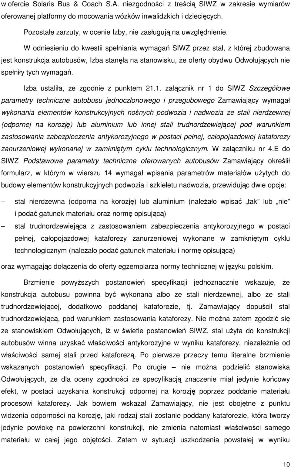 W odniesieniu do kwestii spełniania wymagań SIWZ przez stal, z której zbudowana jest konstrukcja autobusów, Izba stanęła na stanowisku, Ŝe oferty obydwu Odwołujących nie spełniły tych wymagań.