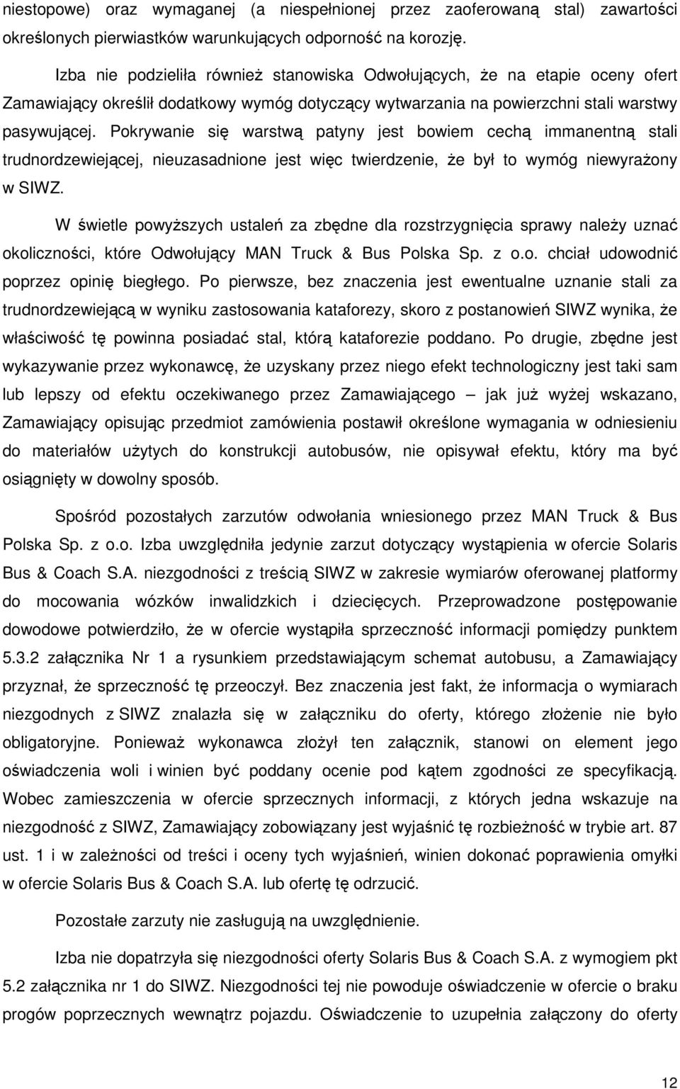 Pokrywanie się warstwą patyny jest bowiem cechą immanentną stali trudnordzewiejącej, nieuzasadnione jest więc twierdzenie, Ŝe był to wymóg niewyraŝony w SIWZ.