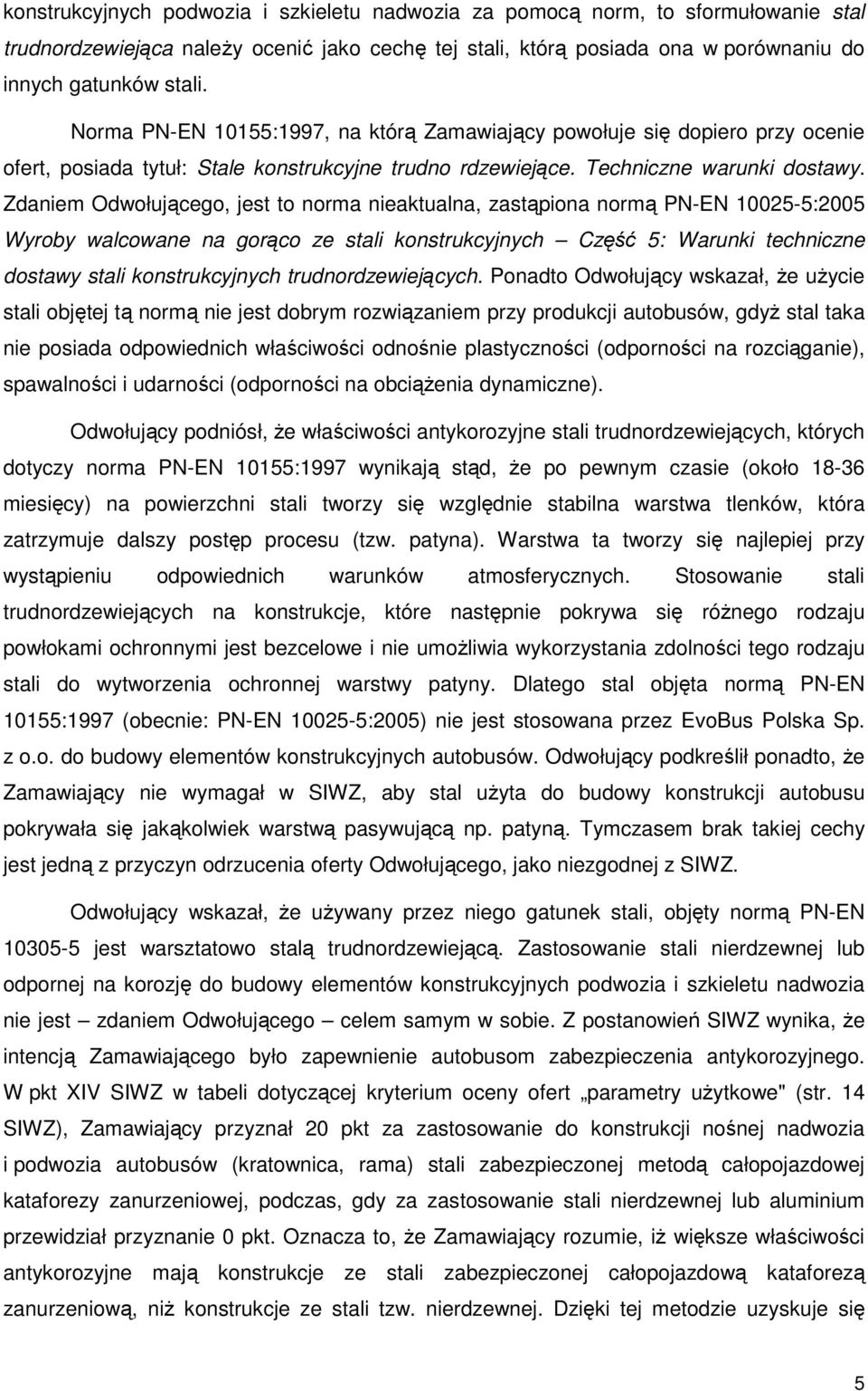 Zdaniem Odwołującego, jest to norma nieaktualna, zastąpiona normą PN-EN 10025-5:2005 Wyroby walcowane na gorąco ze stali konstrukcyjnych Część 5: Warunki techniczne dostawy stali konstrukcyjnych