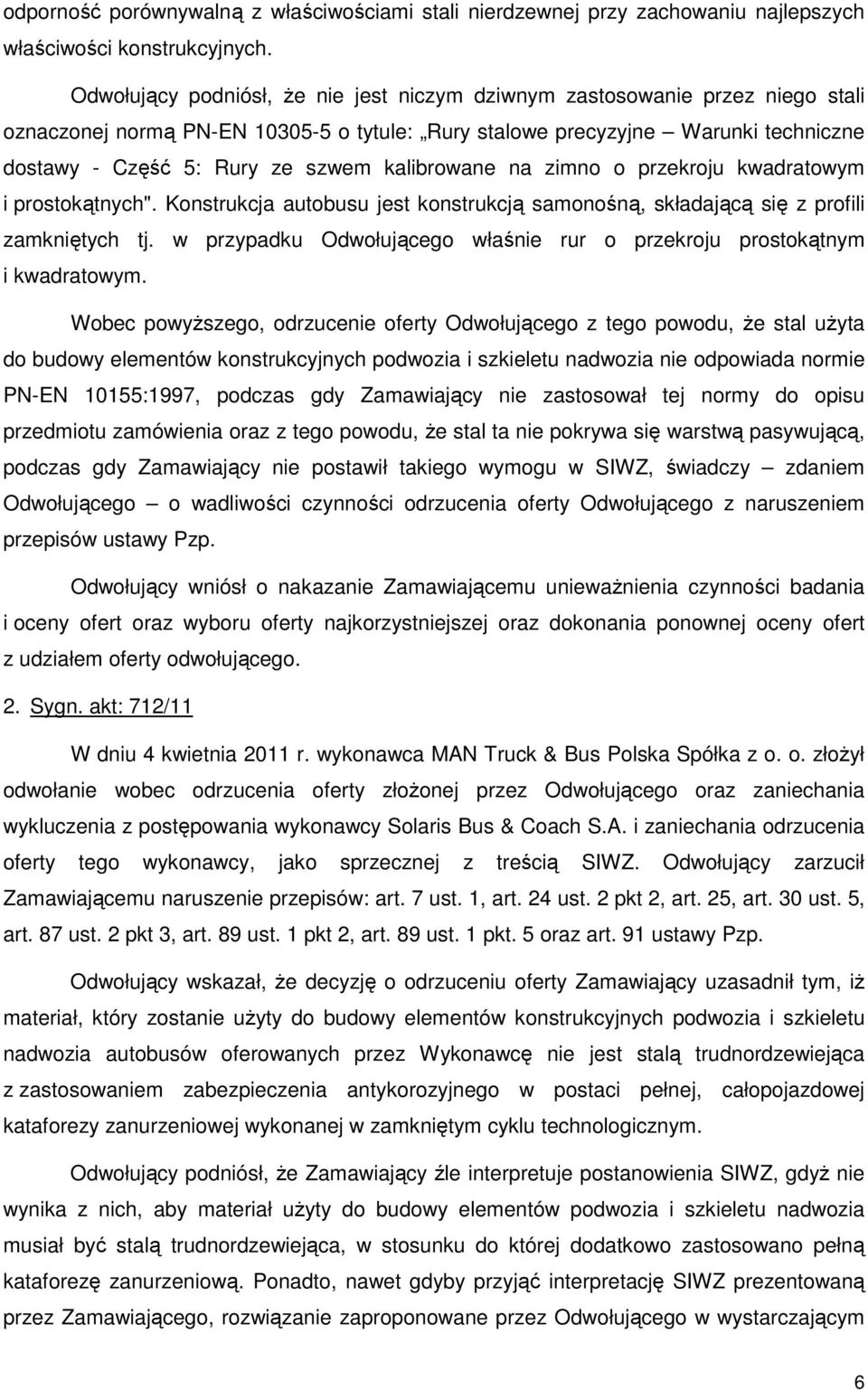 kalibrowane na zimno o przekroju kwadratowym i prostokątnych". Konstrukcja autobusu jest konstrukcją samonośną, składającą się z profili zamkniętych tj.