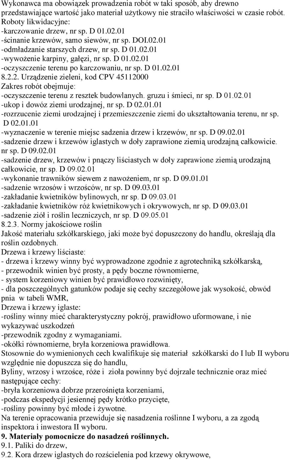 D 01.02.01 8.2.2. Urządzenie zieleni, kod CPV 45112000 Zakres robót obejmuje: -oczyszczenie terenu z resztek budowlanych. gruzu i śmieci, nr sp. D 01.02.01 -ukop i dowóz ziemi urodzajnej, nr sp. D 02.