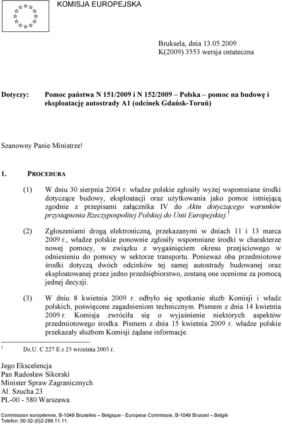 władze polskie zgłosiły wyżej wspomniane środki dotyczące budowy, eksploatacji oraz użytkowania jako pomoc istniejącą zgodnie z przepisami załącznika IV do Aktu dotyczącego warunków przystąpienia