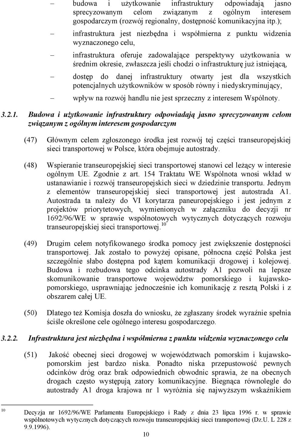 infrastrukturę już istniejącą, dostęp do danej infrastruktury otwarty jest dla wszystkich potencjalnych użytkowników w sposób równy i niedyskryminujący, wpływ na rozwój handlu nie jest sprzeczny z