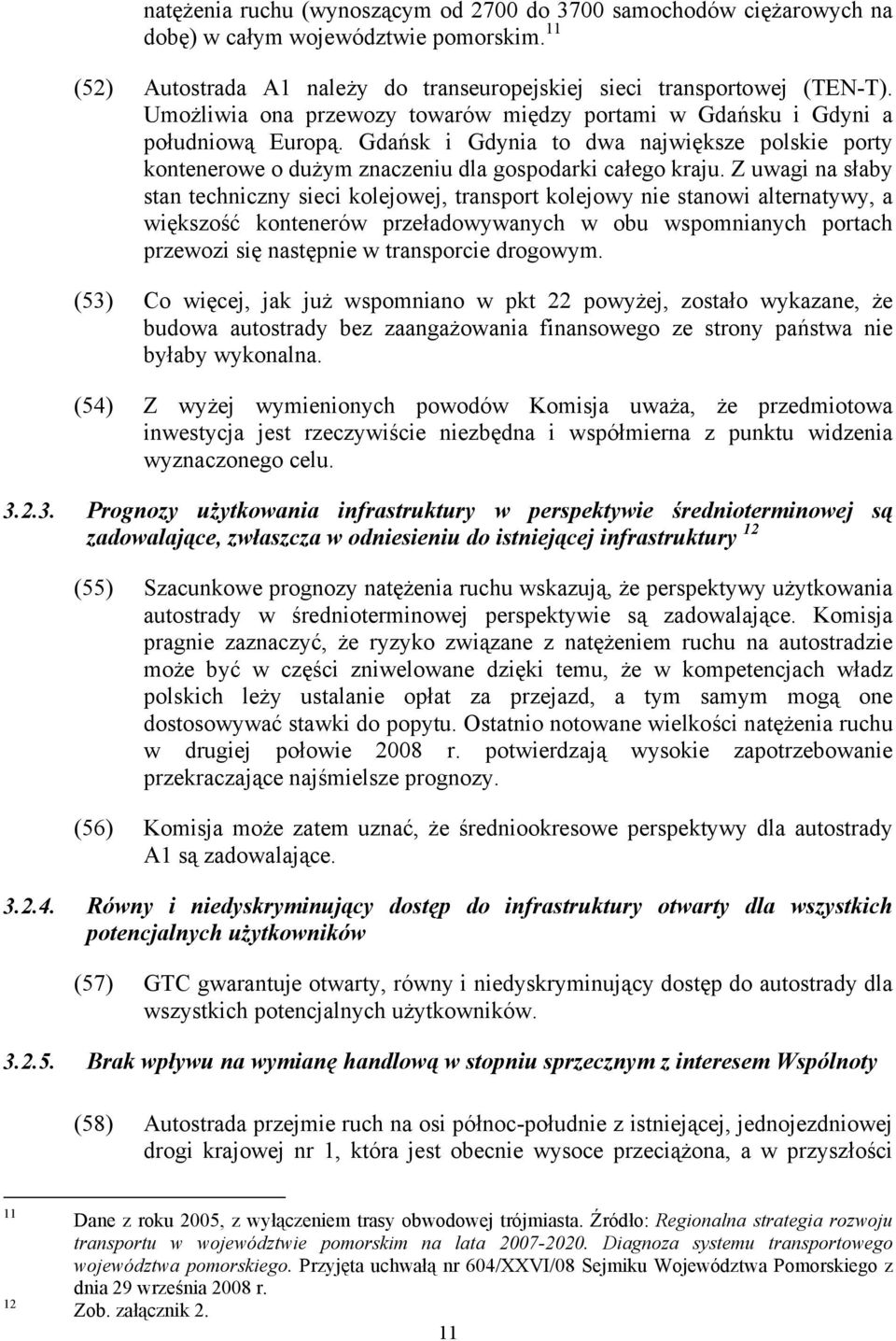 Z uwagi na słaby stan techniczny sieci kolejowej, transport kolejowy nie stanowi alternatywy, a większość kontenerów przeładowywanych w obu wspomnianych portach przewozi się następnie w transporcie