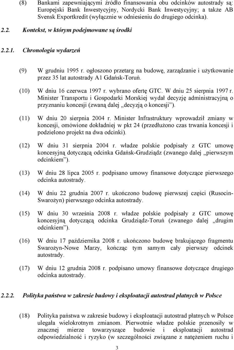 ogłoszono przetarg na budowę, zarządzanie i użytkowanie przez 35 lat autostrady A1 Gdańsk-Toruń. (10) W dniu 16 czerwca 1997 r. wybrano ofertę GTC. W dniu 25 sierpnia 1997 r.