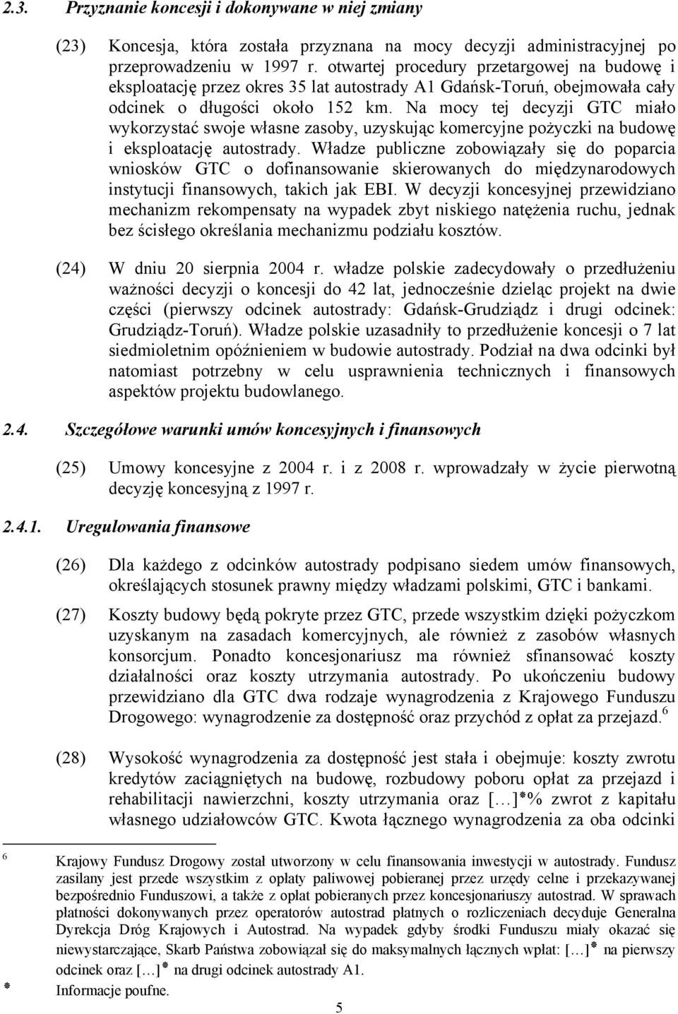 Na mocy tej decyzji GTC miało wykorzystać swoje własne zasoby, uzyskując komercyjne pożyczki na budowę i eksploatację autostrady.