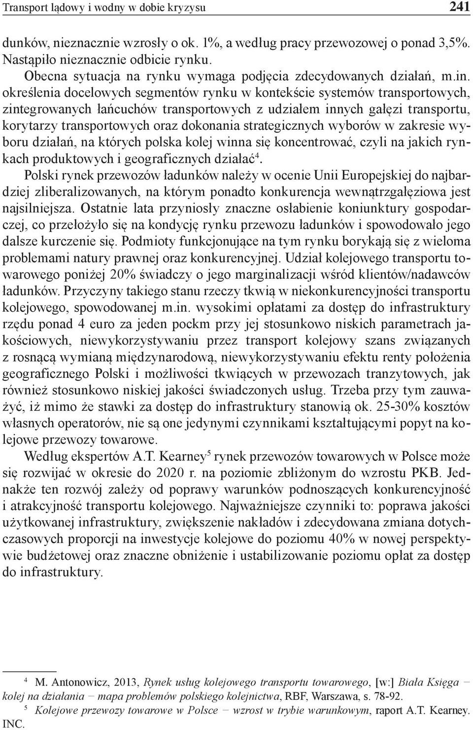 określenia docelowych segmentów rynku w kontekście systemów transporto wych, zintegrowanych łańcuchów transportowych z udziałem innych gałęzi transportu, korytarzy transportowych oraz dokonania