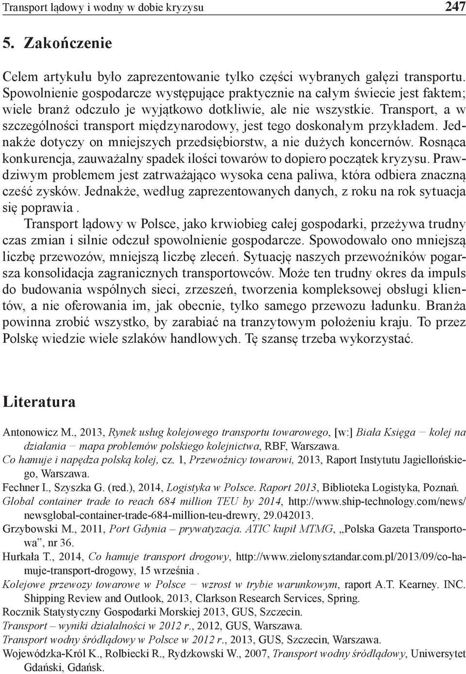 Transport, a w szczególności transport międzynarodowy, jest tego doskonałym przykładem. Jednakże dotyczy on mniejszych przedsiębiorstw, a nie dużych koncernów.