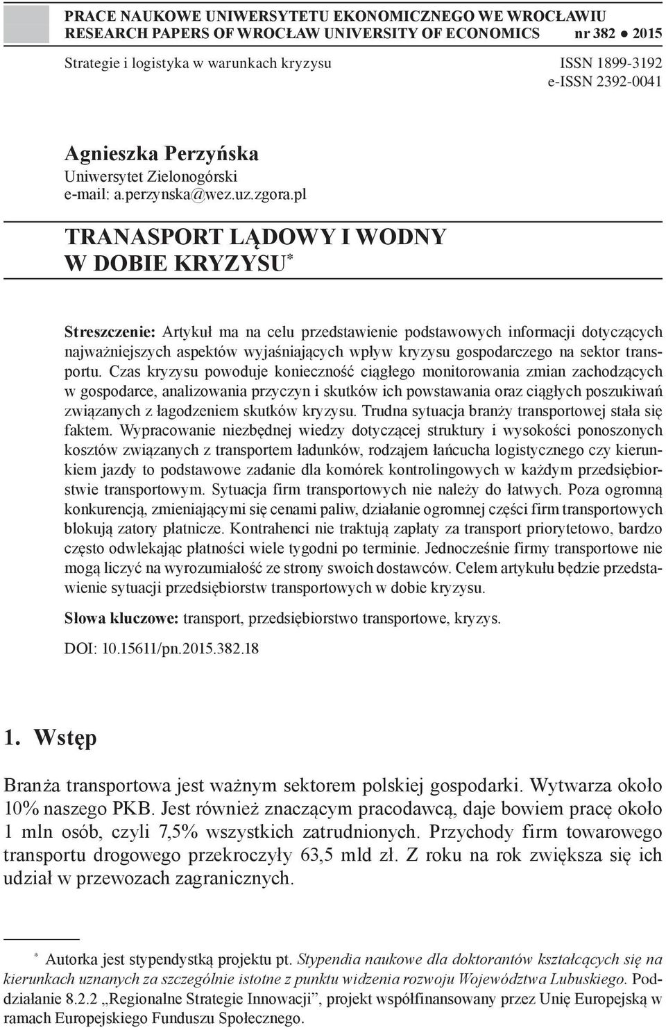 pl TRANASPORT LĄDOWY I WODNY W DOBIE KRYZYSU * Streszczenie: Artykuł ma na celu przedstawienie podstawowych informacji dotyczących najważniejszych aspektów wyjaśniających wpływ kryzysu gospodarczego