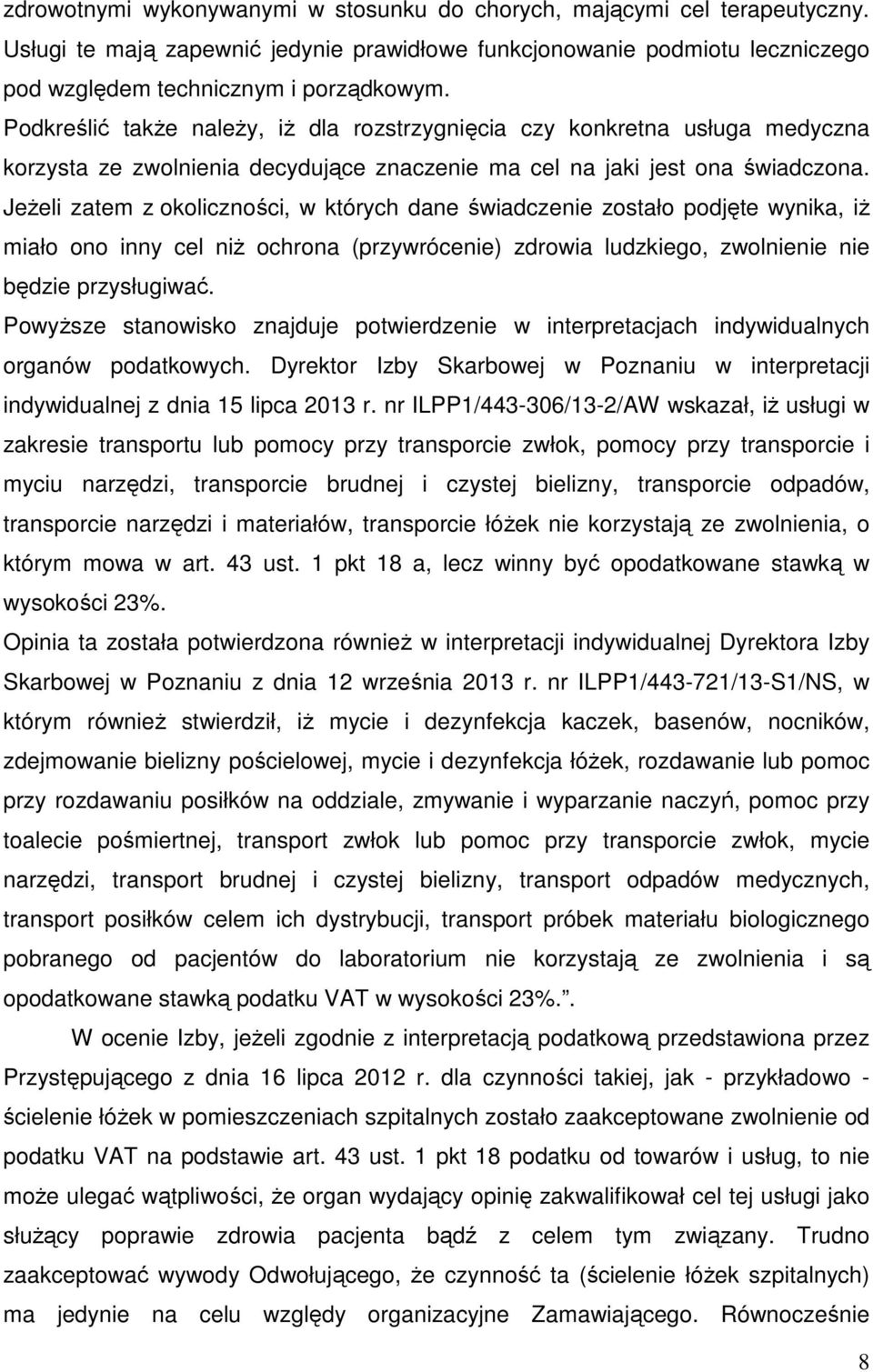 Jeżeli zatem z okoliczności, w których dane świadczenie zostało podjęte wynika, iż miało ono inny cel niż ochrona (przywrócenie) zdrowia ludzkiego, zwolnienie nie będzie przysługiwać.