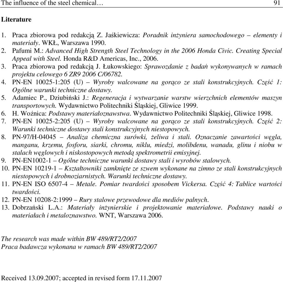 Łukowskiego: Sprawozdanie z badań wykonywanych w ramach projektu celowego 6 ZR9 2006 C/06782. 4. PN-EN 10025-1:205 (U) Wyroby walcowane na gorąco ze stali konstrukcyjnych.