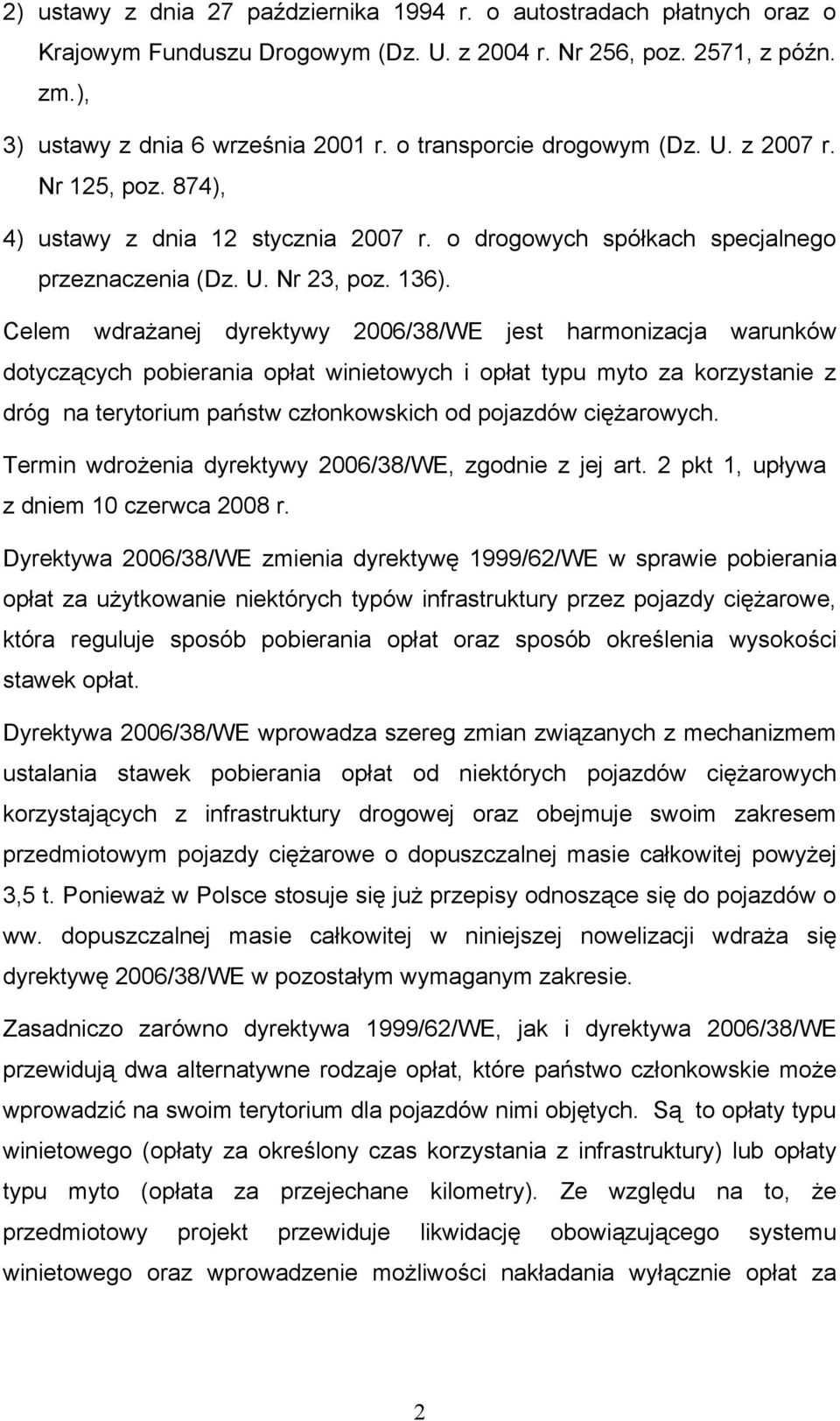 Celem wdrażanej dyrektywy 2006/38/WE jest harmonizacja warunków dotyczących pobierania opłat winietowych i opłat typu myto za korzystanie z dróg na terytorium państw członkowskich od pojazdów