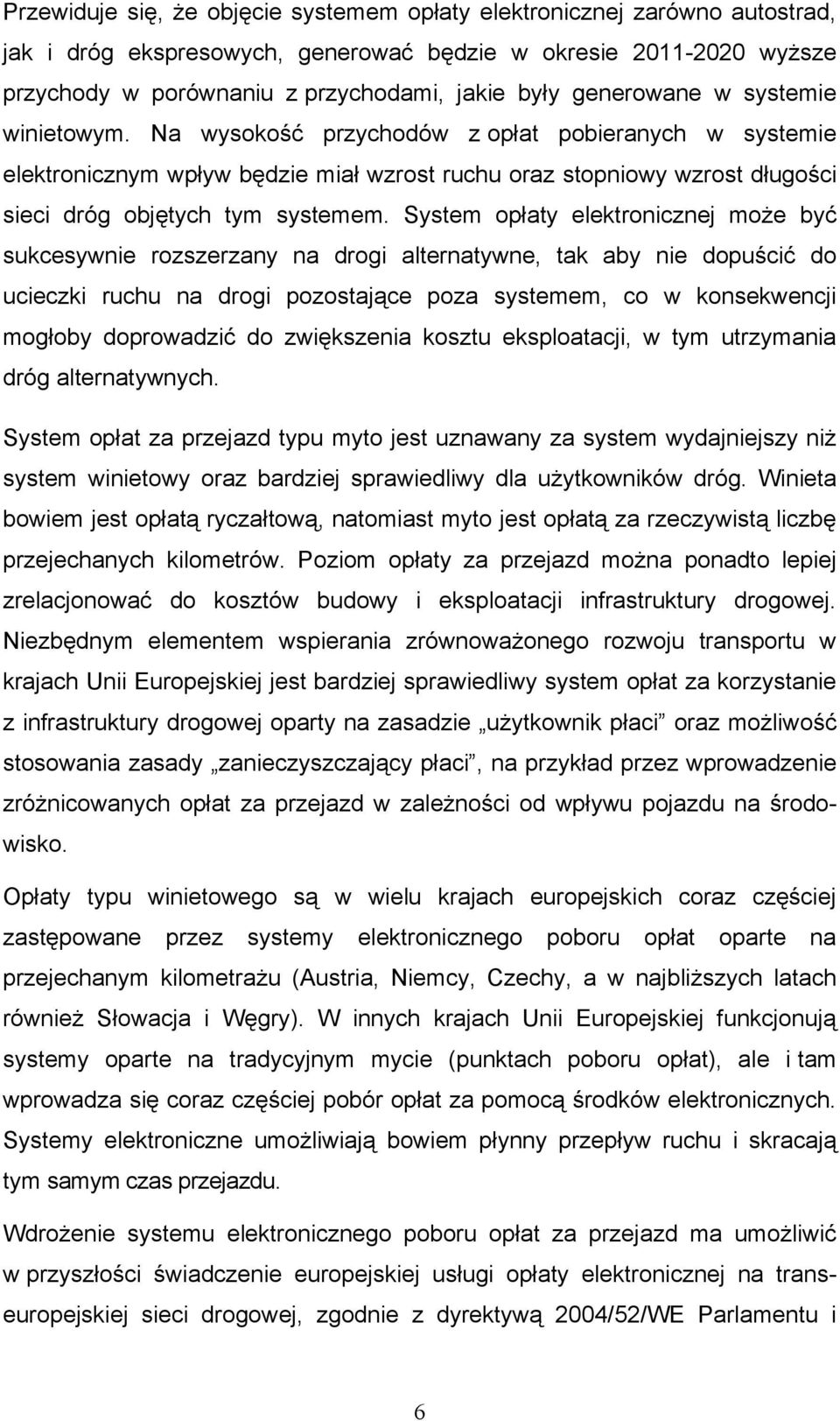 System opłaty elektronicznej może być sukcesywnie rozszerzany na drogi alternatywne, tak aby nie dopuścić do ucieczki ruchu na drogi pozostające poza systemem, co w konsekwencji mogłoby doprowadzić