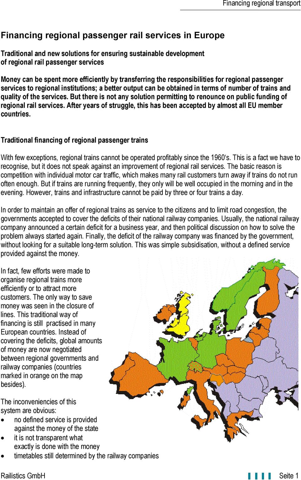 But there is not any solution permitting to renounce on public funding of regional rail services. After years of struggle, this has been accepted by almost all EU member countries.