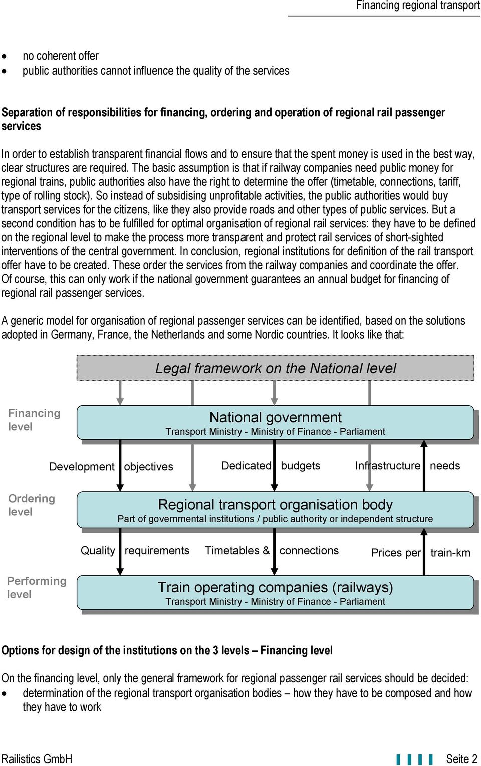 The basic assumption is that if railway companies need public money for regional trains, public authorities also have the right to determine the offer (timetable, connections, tariff, type of rolling