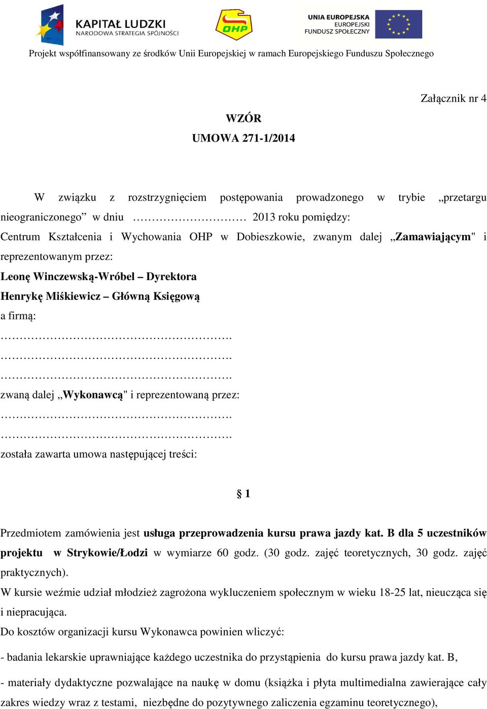 zawarta umowa następującej treści: 1 Przedmiotem zamówienia jest usługa przeprowadzenia kursu prawa jazdy kat. B dla 5 uczestników projektu w Strykowie/Łodzi w wymiarze 60 godz. (30 godz.