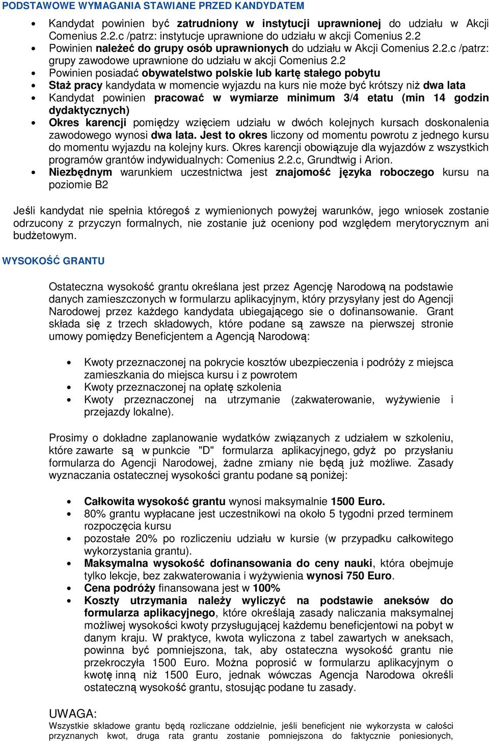 2 Powinien posiadać obywatelstwo polskie lub kartę stałego pobytu Staż pracy kandydata w momencie wyjazdu na kurs nie może być krótszy niż dwa lata Kandydat powinien pracować w wymiarze minimum 3/4