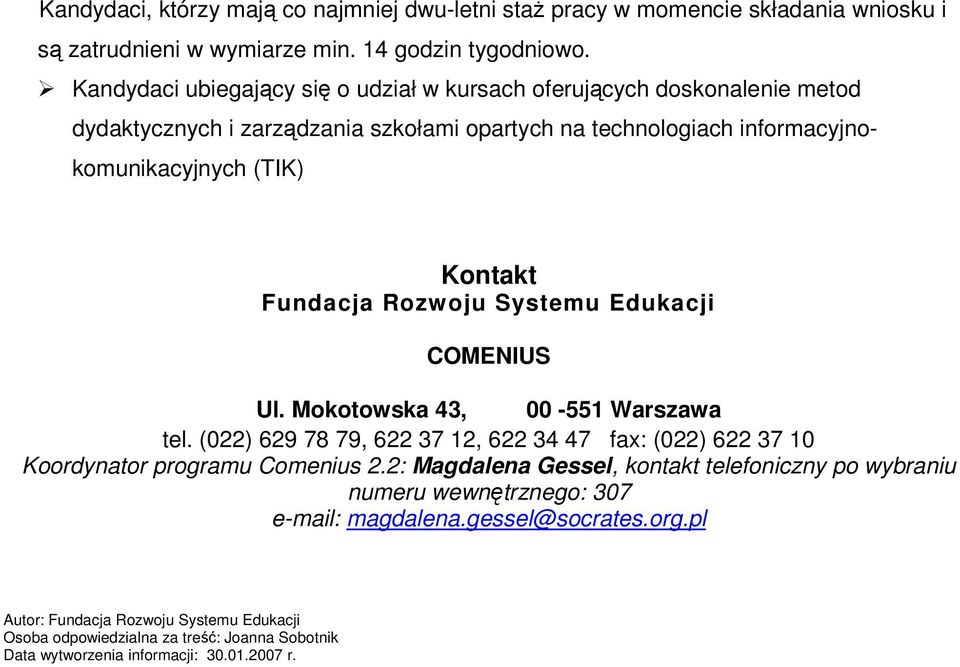 Fundacja Rozwoju Systemu Edukacji COMENIUS Ul. Mokotowska 43, 00-551 Warszawa tel. (022) 629 78 79, 622 37 12, 622 34 47 fax: (022) 622 37 10 Koordynator programu Comenius 2.