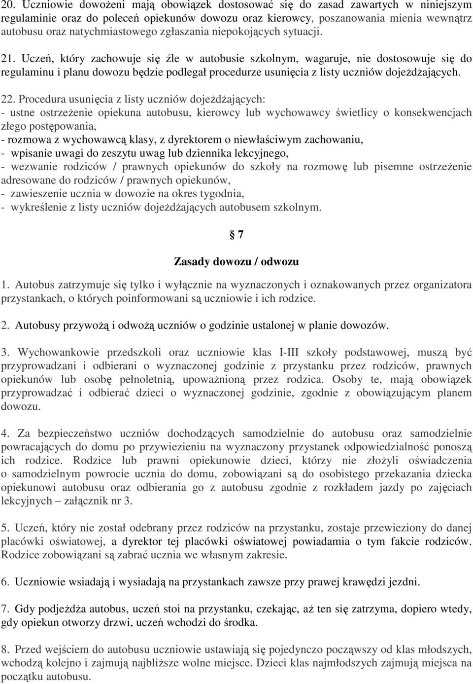 Uczeń, który zachowuje się źle w autobusie szkolnym, wagaruje, nie dostosowuje się do regulaminu i planu dowozu będzie podlegał procedurze usunięcia z listy uczniów dojeżdżających. 22.