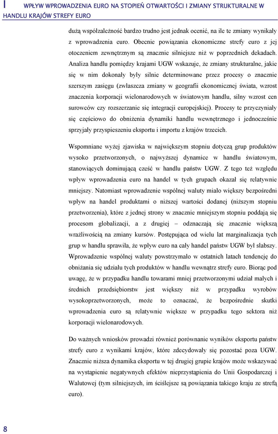 Analiza handlu pomiędzy krajami UGW wskazuje, Ŝe zmiany strukturalne, jakie się w nim dokonały były silnie determinowane przez procesy o znacznie szerszym zasięgu (zwłaszcza zmiany w geografii