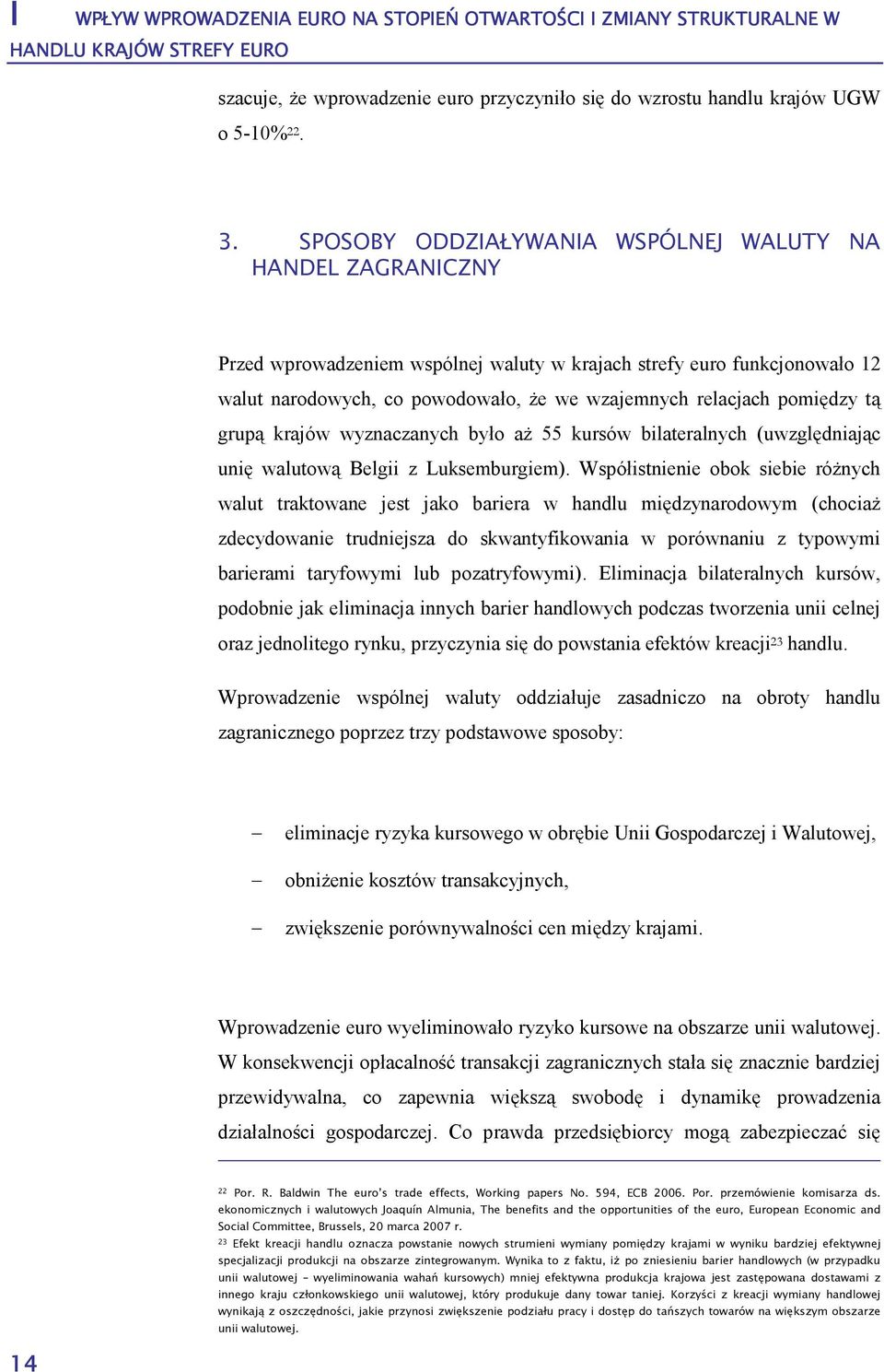 pomiędzy tą grupą krajów wyznaczanych było aŝ 55 kursów bilateralnych (uwzględniając unię walutową Belgii z Luksemburgiem).