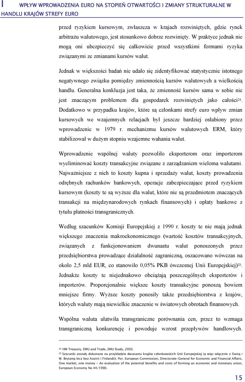 Jednak w większości badań nie udało się zidentyfikować statystycznie istotnego negatywnego związku pomiędzy zmiennością kursów walutowych a wielkością handlu.