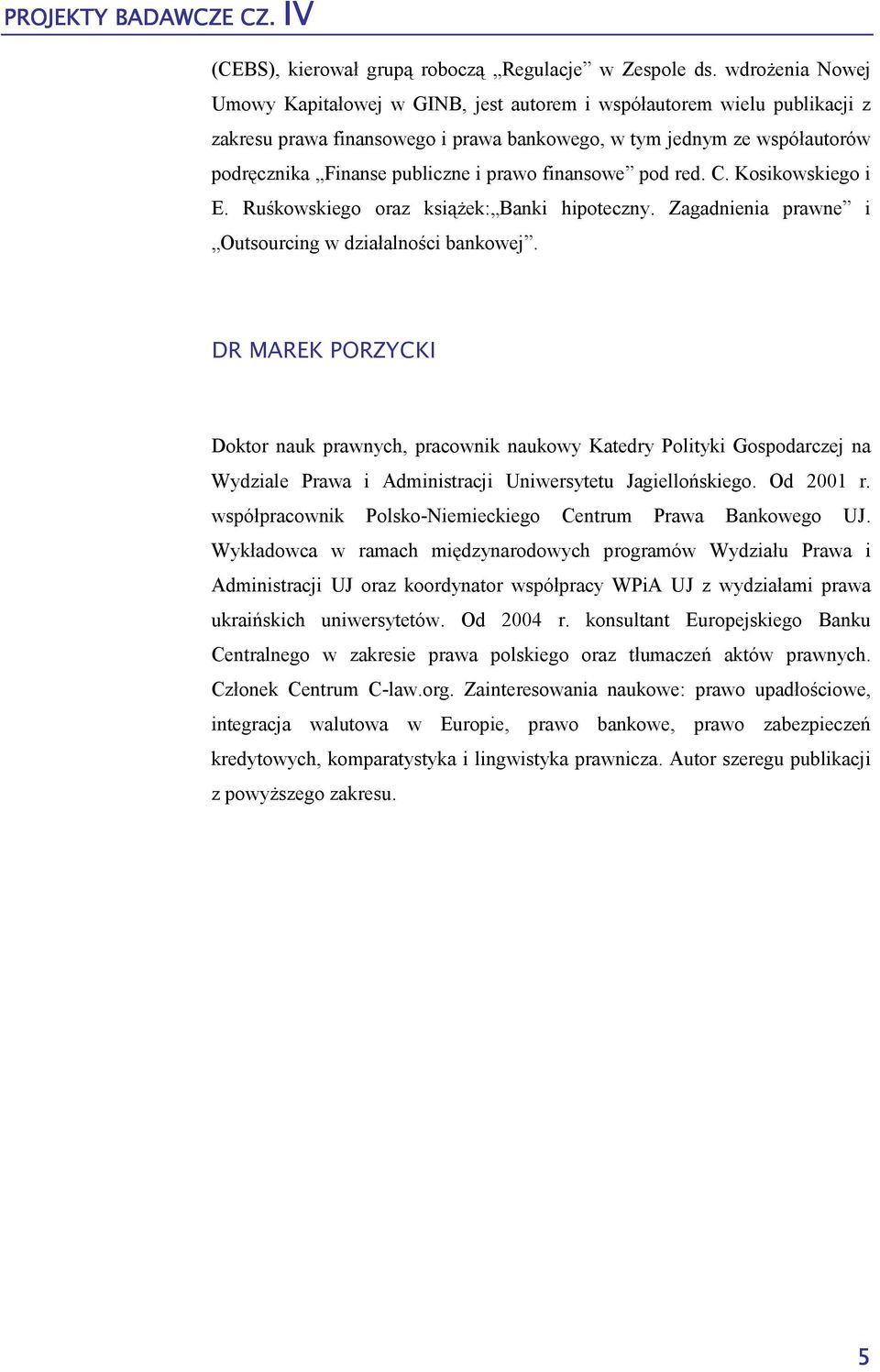 prawo finansowe pod red. C. Kosikowskiego i E. Ruśkowskiego oraz ksiąŝek: Banki hipoteczny. Zagadnienia prawne i Outsourcing w działalności bankowej.