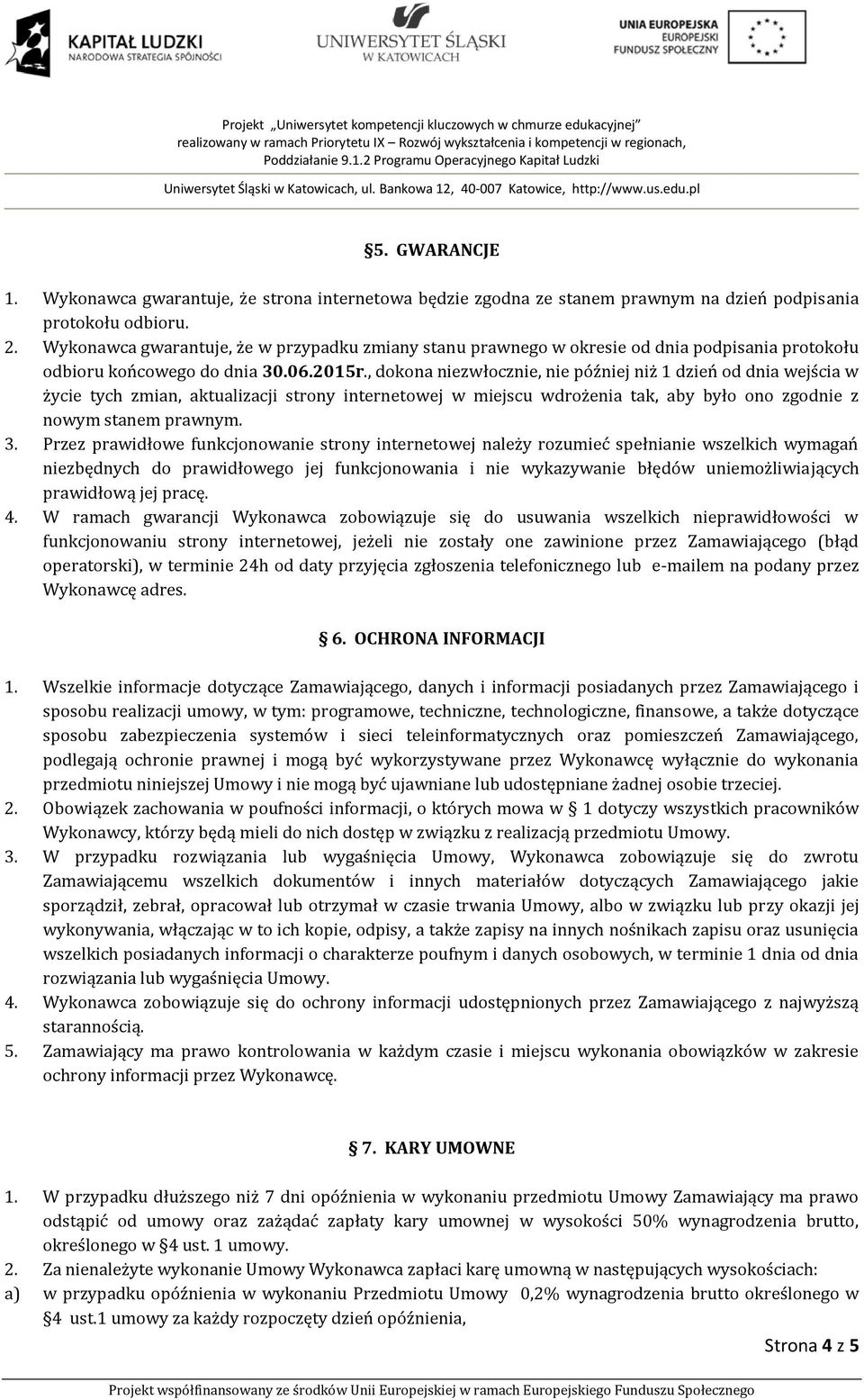 , dokona niezwłocznie, nie później niż 1 dzień od dnia wejścia w życie tych zmian, aktualizacji strony internetowej w miejscu wdrożenia tak, aby było ono zgodnie z nowym stanem prawnym. 3.