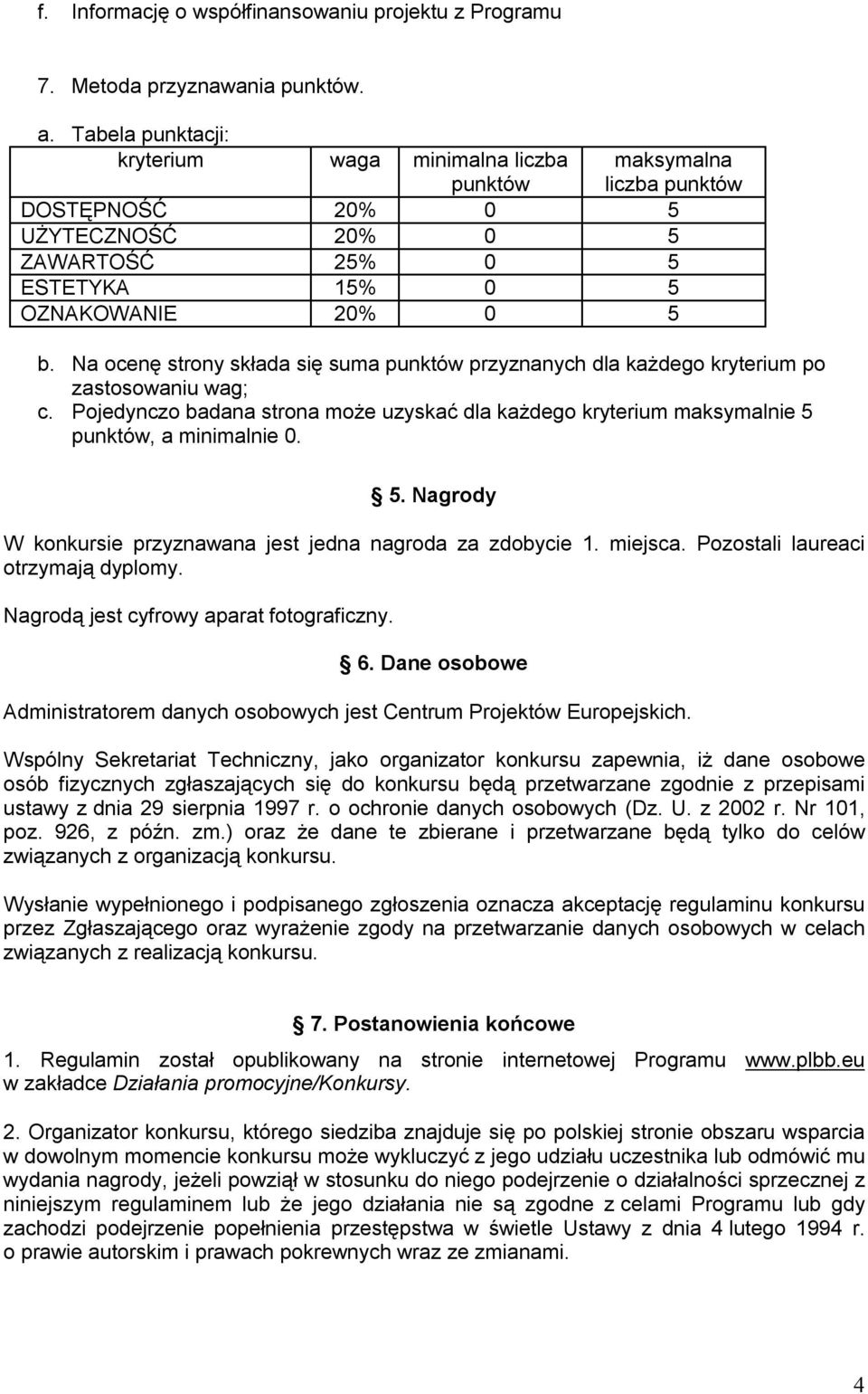 Na ocenę strony składa się suma punktów przyznanych dla każdego kryterium po zastosowaniu wag; c. Pojedynczo badana strona może uzyskać dla każdego kryterium maksymalnie 5 