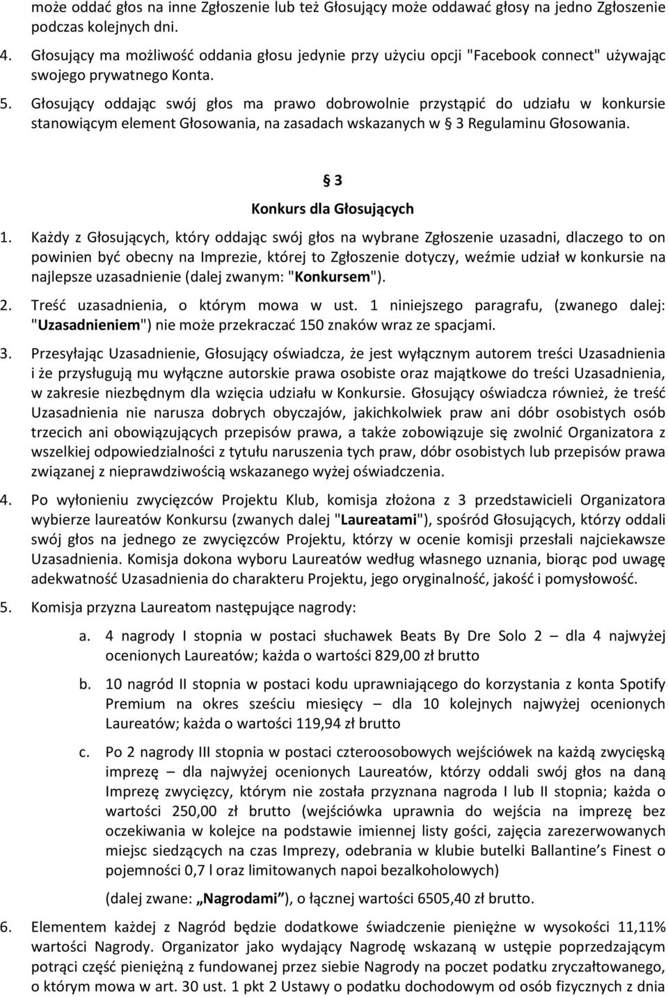 Głosujący oddając swój głos ma prawo dobrowolnie przystąpić do udziału w konkursie stanowiącym element Głosowania, na zasadach wskazanych w 3 Regulaminu Głosowania. 3 Konkurs dla Głosujących 1.