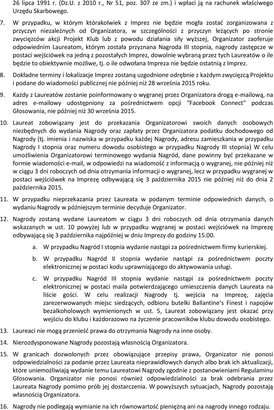 lub z powodu działania siły wyższej, Organizator zaoferuje odpowiednim Laureatom, którym została przyznana Nagroda III stopnia, nagrody zastępcze w postaci wejściówek na jedną z pozostałych Imprez,