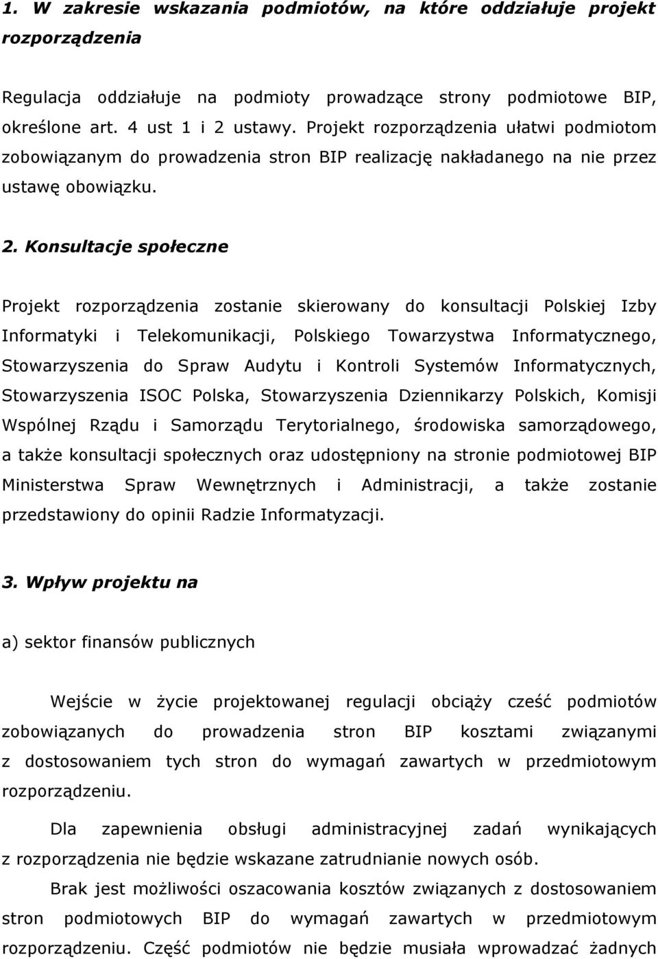 Konsultacje społeczne Projekt rozporządzenia zostanie skierowany do konsultacji Polskiej Izby Informatyki i Telekomunikacji, Polskiego Towarzystwa Informatycznego, Stowarzyszenia do Spraw Audytu i