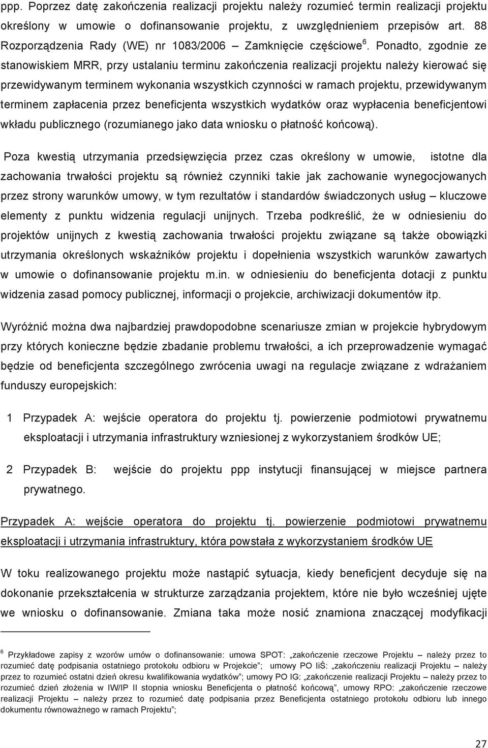 Ponadto, zgodnie ze stanowiskiem MRR, przy ustalaniu terminu zakoczenia realizacji projektu naley kierowa si przewidywanym terminem wykonania wszystkich czynnoci w ramach projektu, przewidywanym