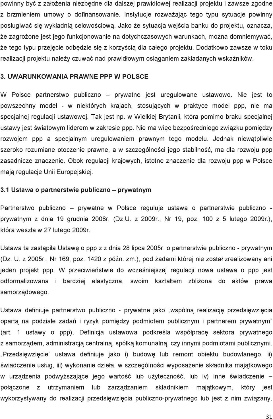 Jako e sytuacja wejcia banku do projektu, oznacza, e zagroone jest jego funkcjonowanie na dotychczasowych warunkach, mona domniemywa, e tego typu przejcie odbdzie si z korzyci dla całego projektu.