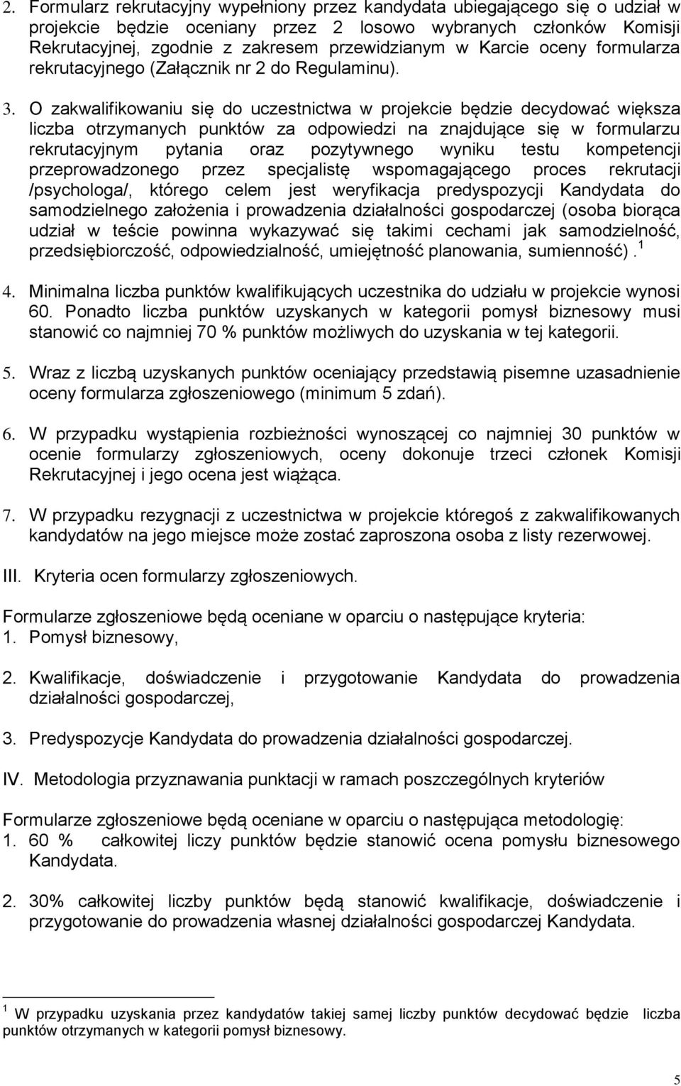 O zakwalifikowaniu się do uczestnictwa w projekcie będzie decydować większa liczba otrzymanych punktów za odpowiedzi na znajdujące się w formularzu rekrutacyjnym pytania oraz pozytywnego wyniku testu