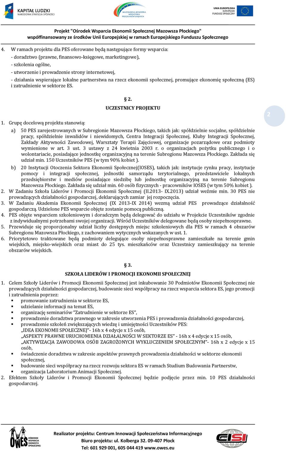 Grupę docelową projektu stanowią: UCZESTNICY PROJEKTU a) 50 PES zarejestrowanych w Subregionie Mazowsza Płockiego, takich jak: spółdzielnie socjalne, spółdzielnie pracy, spółdzielnie inwalidów i