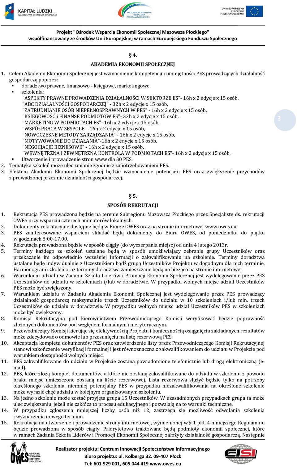 "ASPEKTY PRAWNE PROWADZENIA DZIAŁALNOŚCI W SEKTORZE ES"- 16h x 2 edycje x 15 osób, "ABC DZIAŁALNOŚCI GOSPODARCZEJ" - 32h x 2 edycje x 15 osób, "ZATRUDNIANIE OSÓB NIEPEŁNOSPRAWNYCH W PES" - 16h x 2