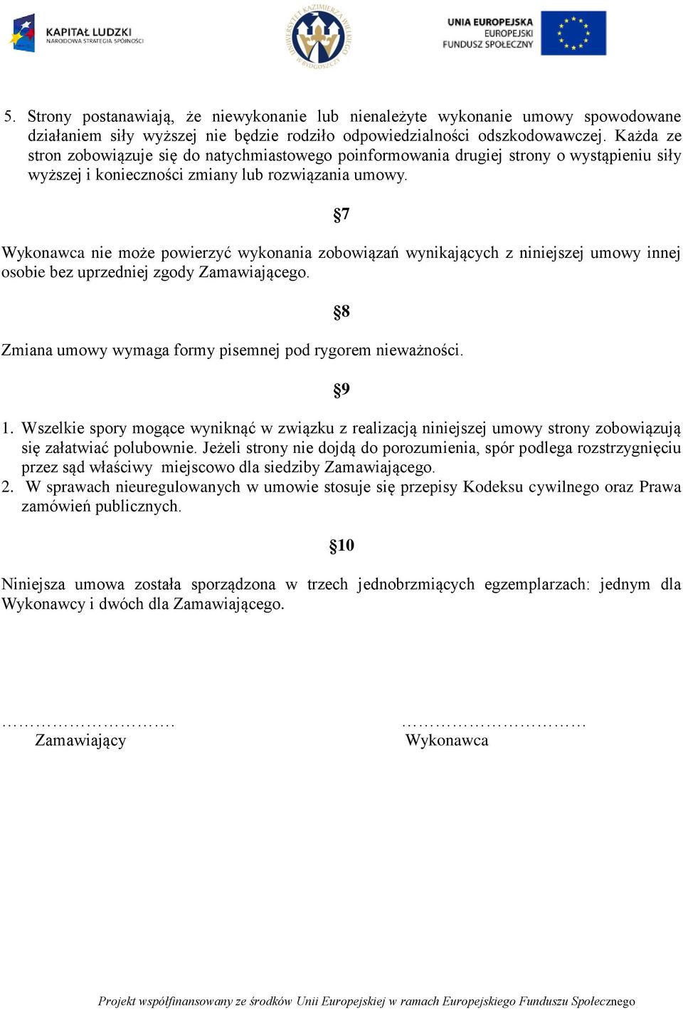 7 Wykonawca nie może powierzyć wykonania zobowiązań wynikających z niniejszej umowy innej osobie bez uprzedniej zgody Zamawiającego. Zmiana umowy wymaga formy pisemnej pod rygorem nieważności. 8 9 1.