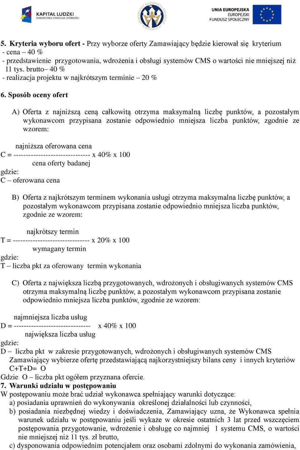 Sposób oceny ofert A) Oferta z najniższą ceną całkowitą otrzyma maksymalną liczbę punktów, a pozostałym wykonawcom przypisana zostanie odpowiednio mniejsza liczba punktów, zgodnie ze wzorem: