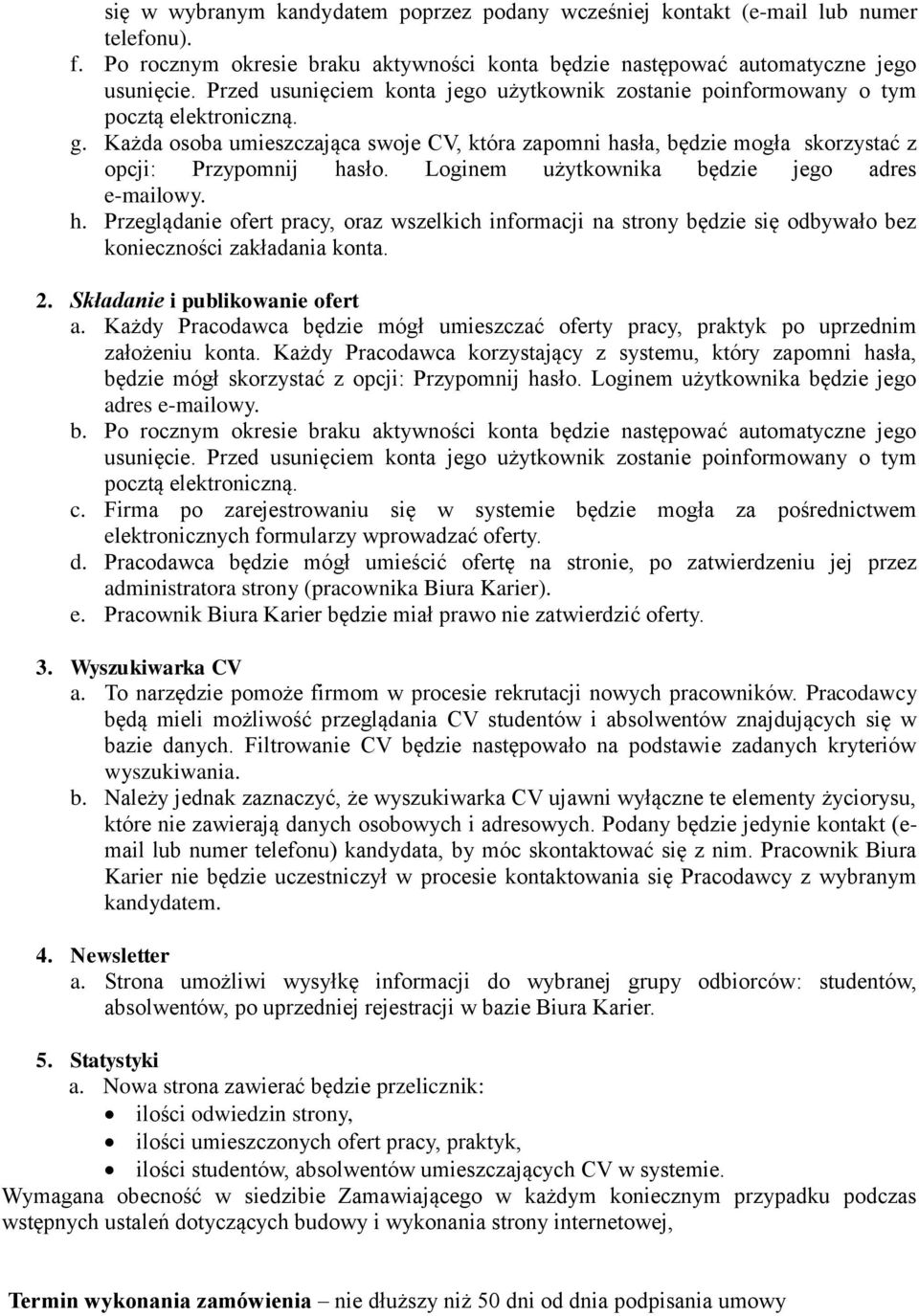 Loginem użytkownika będzie jego adres e-mailowy. h. Przeglądanie ofert pracy, oraz wszelkich informacji na strony będzie się odbywało bez konieczności zakładania konta. 2.